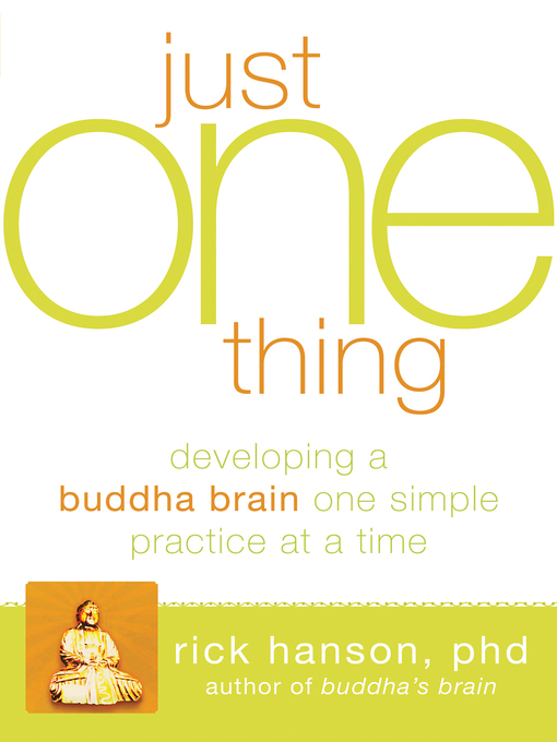Title details for Just One Thing: Developing a Buddha Brain One Simple Practice at a Time by Rick Hanson - Available